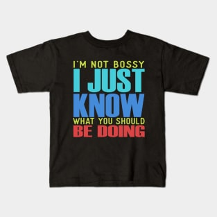 I'm Not Bossy I just Know What You Should Be Doing Kids T-Shirt